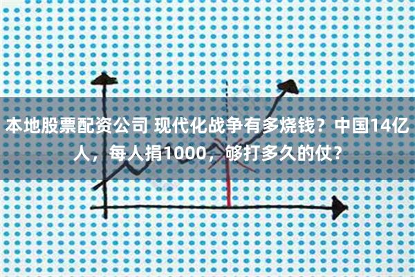 本地股票配资公司 现代化战争有多烧钱？中国14亿人，每人捐1000，够打多久的仗？