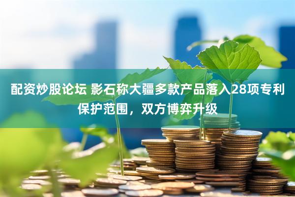 配资炒股论坛 影石称大疆多款产品落入28项专利保护范围，双方博弈升级